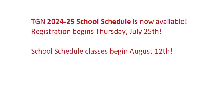 TGN 2023-24 School Schedule is now avaible! Registration begins Friday, July 7. School Schedule Classes begin Monday,July 31